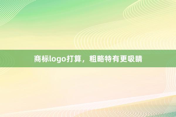 商标logo打算,粗略特有更吸睛
