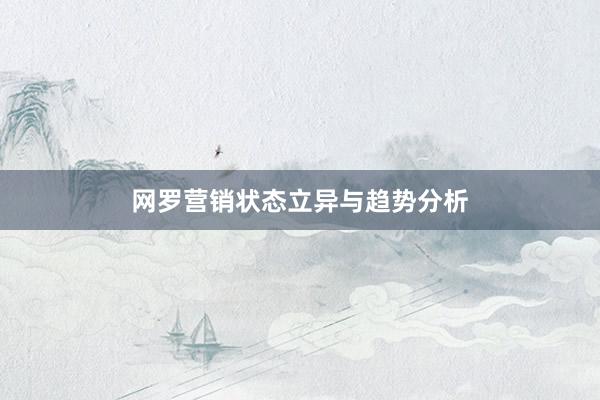 网罗营销状态立异与趋势分析